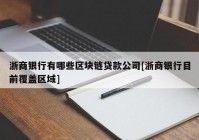 浙商银行有哪些区块链贷款公司[浙商银行目前覆盖区域]