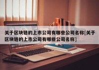 关于区块链的上市公司有哪些公司名称[关于区块链的上市公司有哪些公司名称]