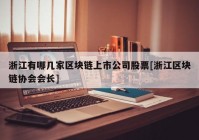 浙江有哪几家区块链上市公司股票[浙江区块链协会会长]