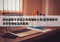 区块链数字货币公司有哪些公司[区块链数字货币有哪些龙头股票]