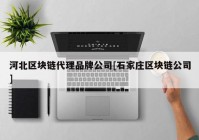 河北区块链代理品牌公司[石家庄区块链公司]