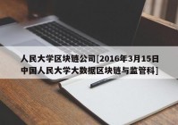 人民大学区块链公司[2016年3月15日中国人民大学大数据区块链与监管科]