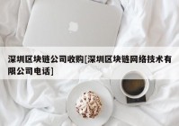 深圳区块链公司收购[深圳区块链网络技术有限公司电话]