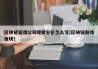 区块链游戏公司现状分析怎么写[区块链游戏板块]